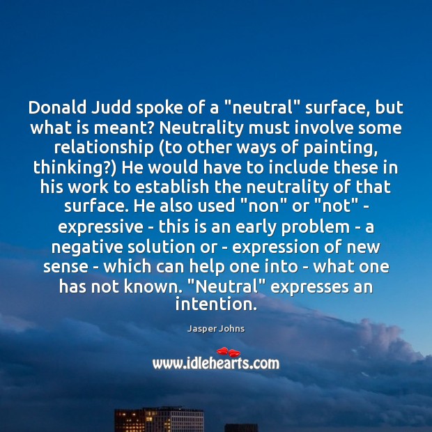 Donald Judd spoke of a “neutral” surface, but what is meant? Neutrality 