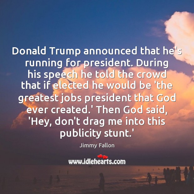 Donald Trump announced that he’s running for president. During his speech he Image