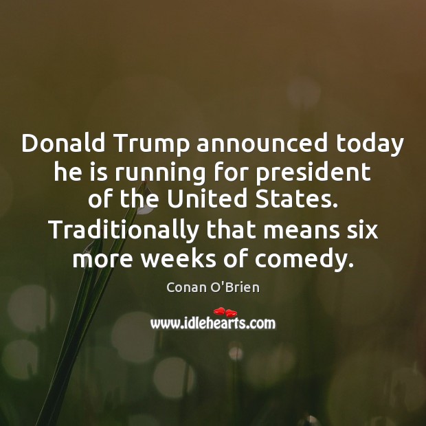 Donald Trump announced today he is running for president of the United Conan O’Brien Picture Quote