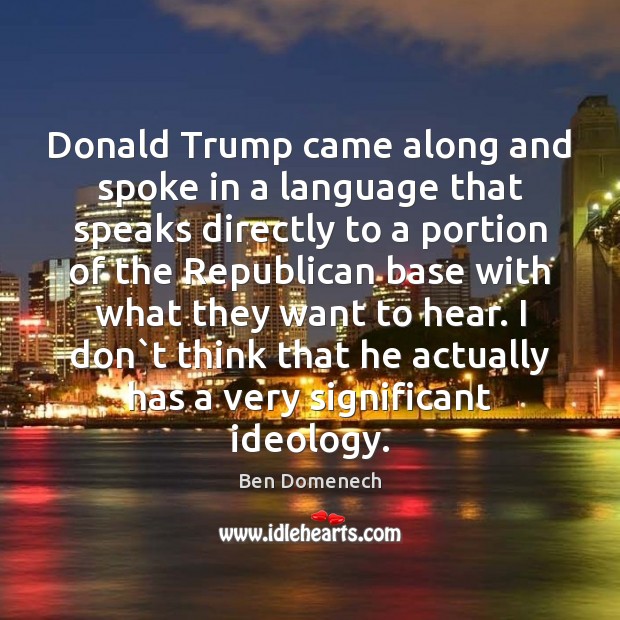 Donald Trump came along and spoke in a language that speaks directly Ben Domenech Picture Quote