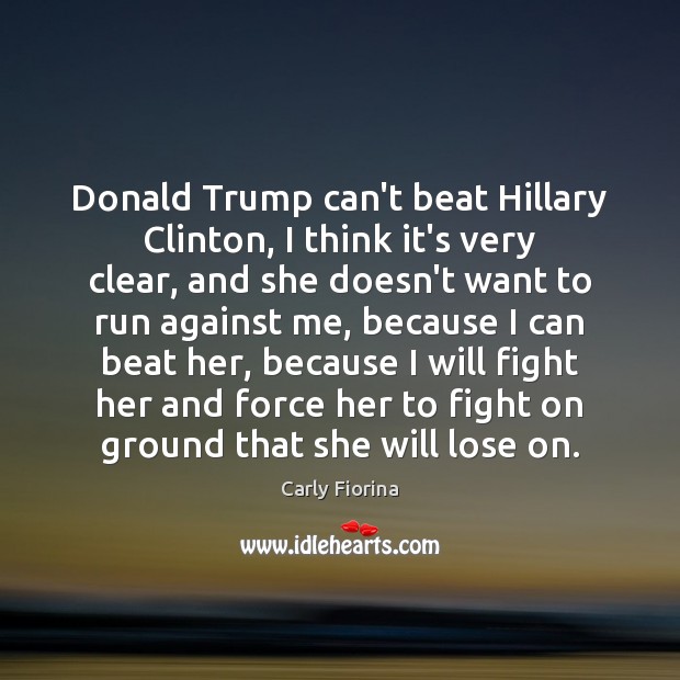 Donald Trump can’t beat Hillary Clinton, I think it’s very clear, and Carly Fiorina Picture Quote