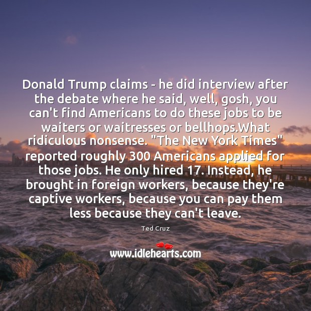 Donald Trump claims – he did interview after the debate where he Ted Cruz Picture Quote