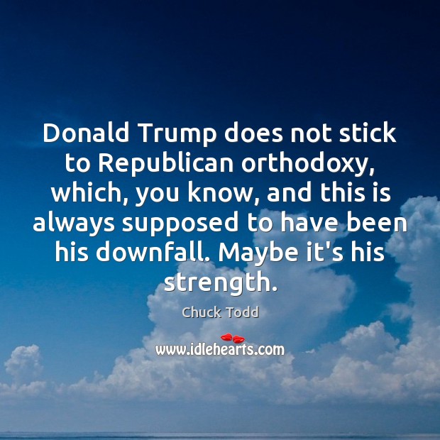 Donald Trump does not stick to Republican orthodoxy, which, you know, and Image