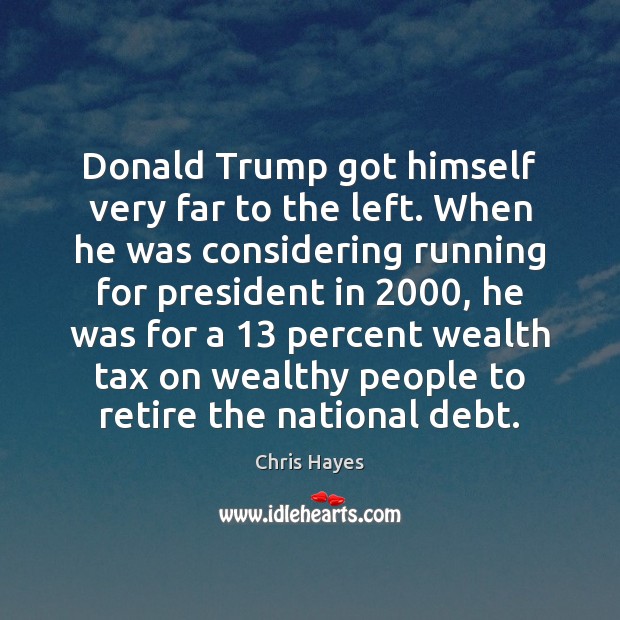 Donald Trump got himself very far to the left. When he was Chris Hayes Picture Quote