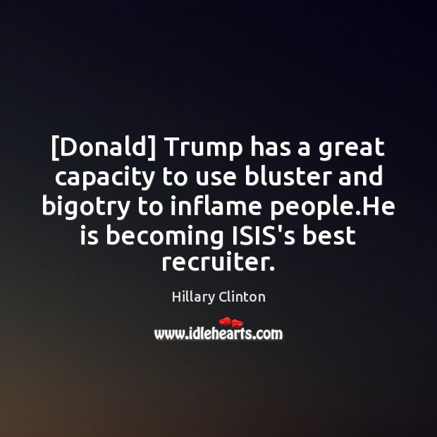 [Donald] Trump has a great capacity to use bluster and bigotry to Hillary Clinton Picture Quote