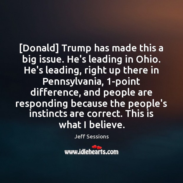 [Donald] Trump has made this a big issue. He’s leading in Ohio. Jeff Sessions Picture Quote