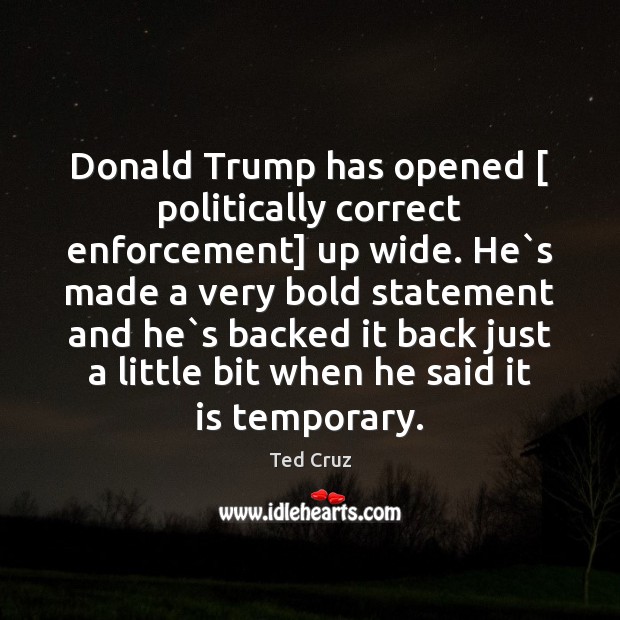 Donald Trump has opened [ politically correct enforcement] up wide. He`s made Image