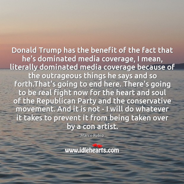 Donald Trump has the benefit of the fact that he’s dominated media Marco Rubio Picture Quote