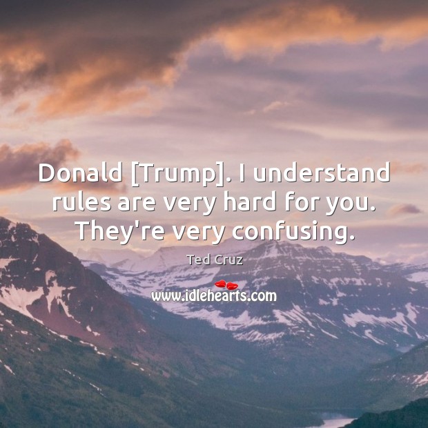 Donald [Trump]. I understand rules are very hard for you. They’re very confusing. Image