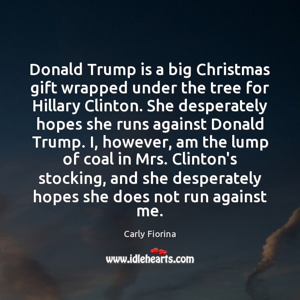 Donald Trump is a big Christmas gift wrapped under the tree for Carly Fiorina Picture Quote