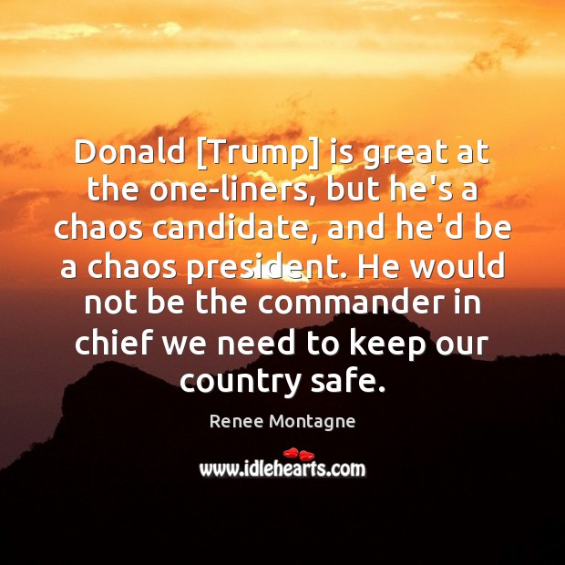 Donald [Trump] is great at the one-liners, but he’s a chaos candidate, Renee Montagne Picture Quote