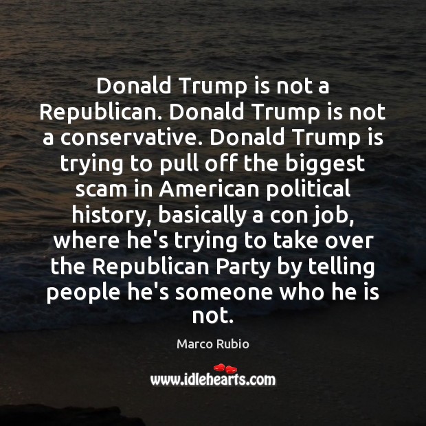 Donald Trump is not a Republican. Donald Trump is not a conservative. Marco Rubio Picture Quote