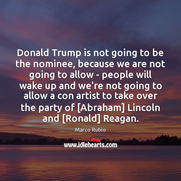 Donald Trump is not going to be the nominee, because we are Marco Rubio Picture Quote