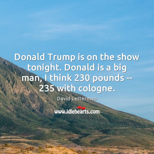 Donald Trump is on the show tonight. Donald is a big man, Image