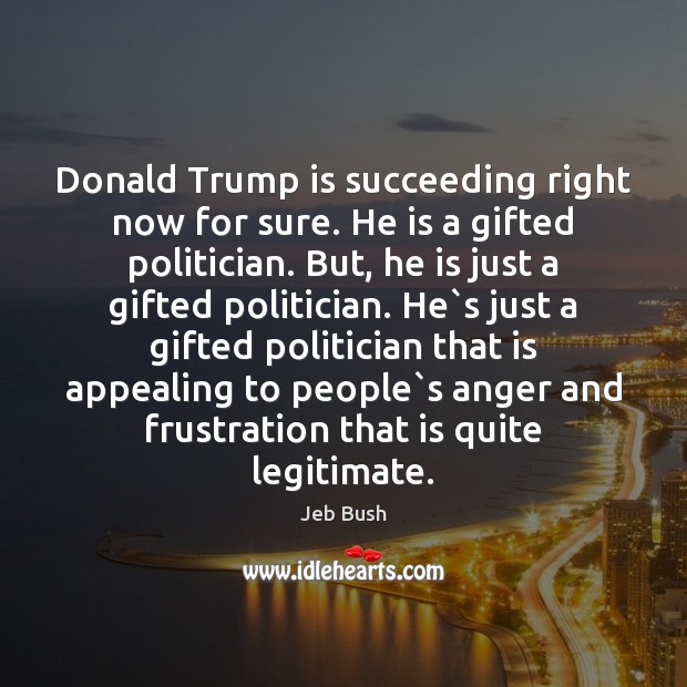 Donald Trump is succeeding right now for sure. He is a gifted Jeb Bush Picture Quote