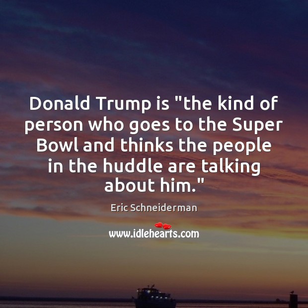 Donald Trump is “the kind of person who goes to the Super Eric Schneiderman Picture Quote