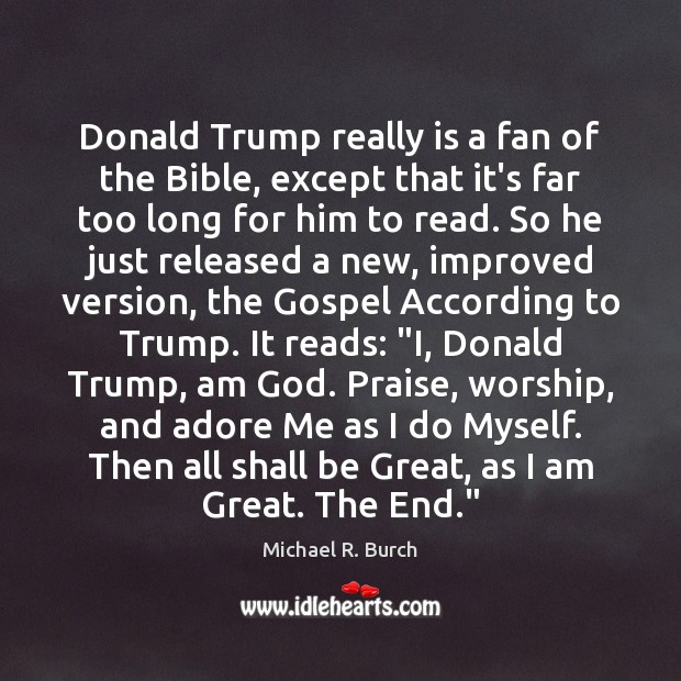 Donald Trump really is a fan of the Bible, except that it’s Michael R. Burch Picture Quote