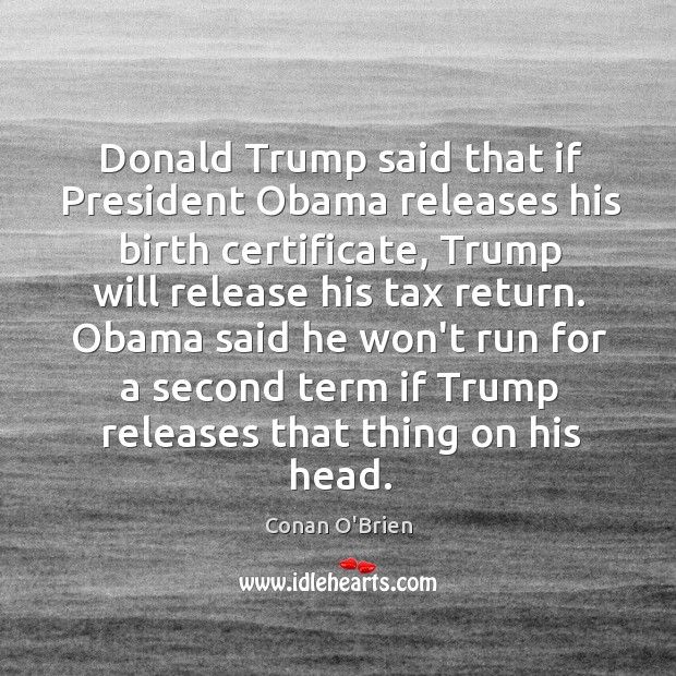 Donald Trump said that if President Obama releases his birth certificate, Trump Conan O’Brien Picture Quote