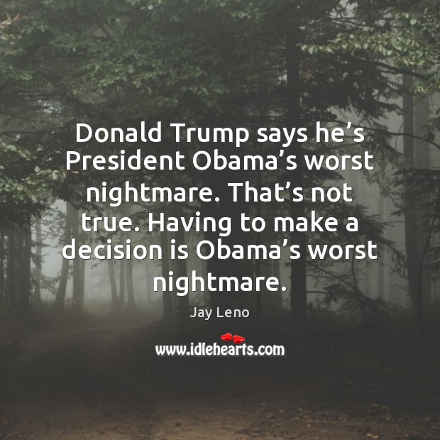 Donald Trump says he’s President Obama’s worst nightmare. That’s Image