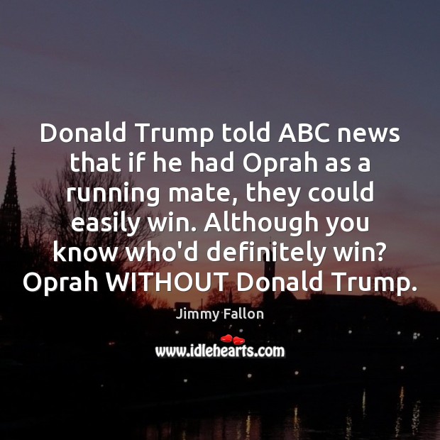Donald Trump told ABC news that if he had Oprah as a Image