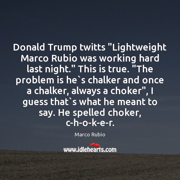Donald Trump twitts “Lightweight Marco Rubio was working hard last night.” This Image