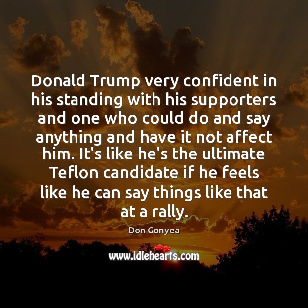 Donald Trump very confident in his standing with his supporters and one Image