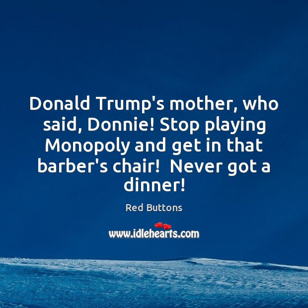 Donald Trump’s mother, who said, Donnie! Stop playing Monopoly and get in Image