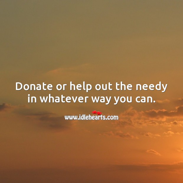 Donate or help out the needy in whatever way you can. Donate Quotes Image