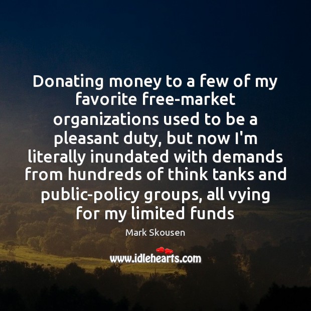 Donating money to a few of my favorite free-market organizations used to Mark Skousen Picture Quote