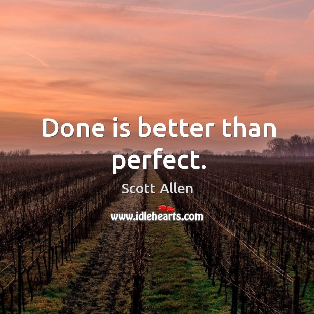 Done is better than perfect. Scott Allen Picture Quote