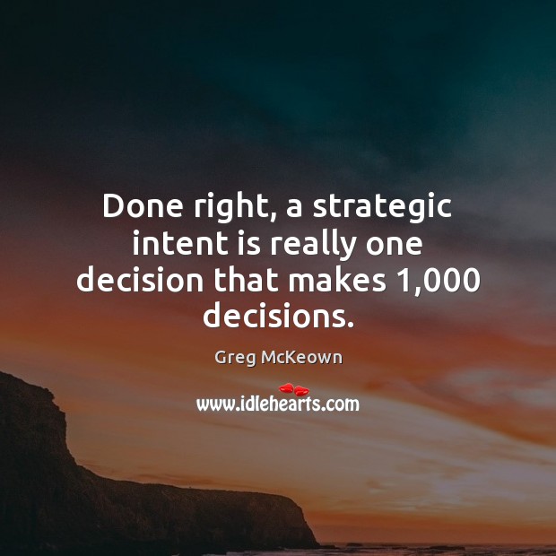 Done right, a strategic intent is really one decision that makes 1,000 decisions. Intent Quotes Image