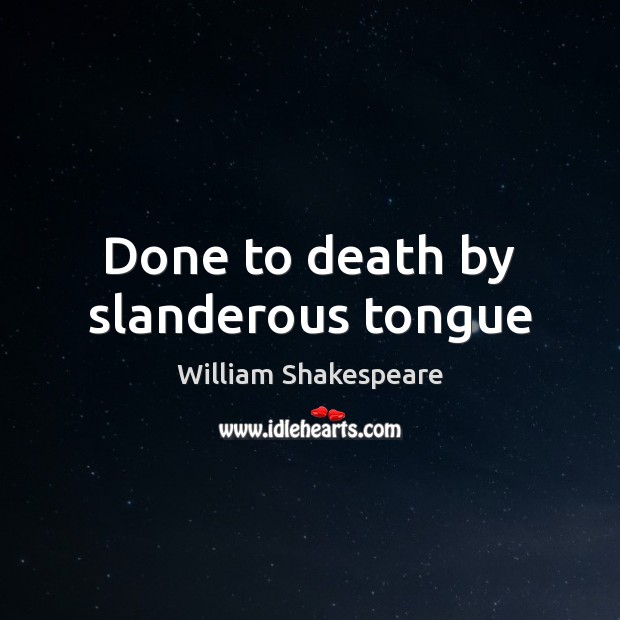 Done to death by slanderous tongue William Shakespeare Picture Quote
