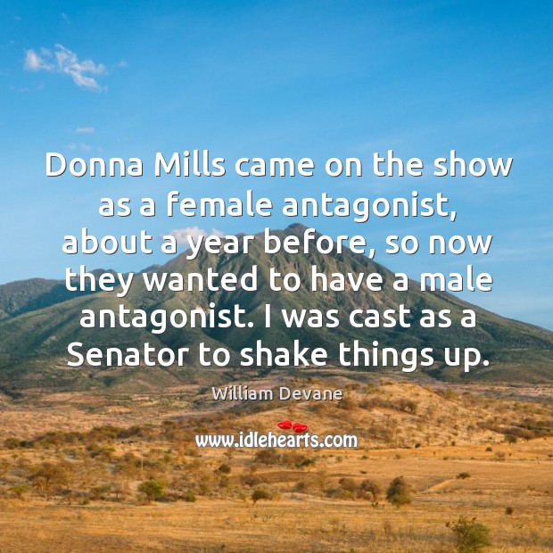 Donna mills came on the show as a female antagonist, about a year before, so now they wanted William Devane Picture Quote