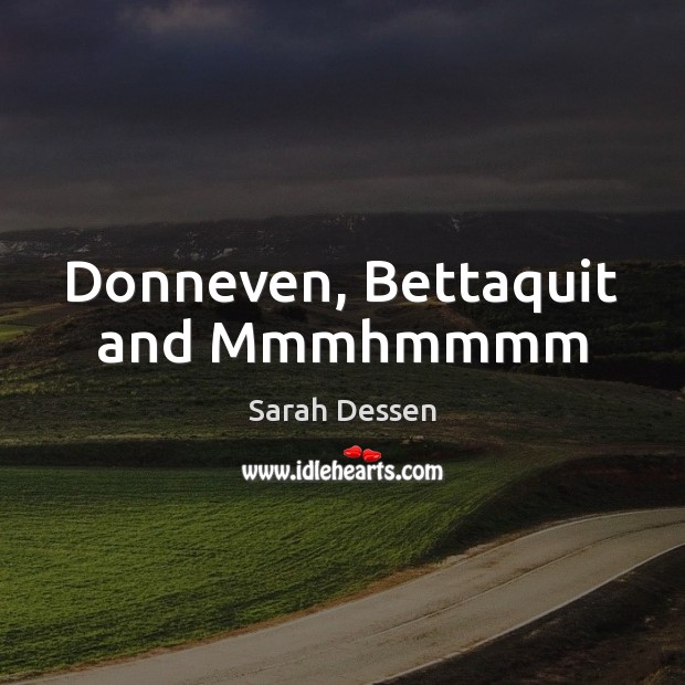 Donneven, Bettaquit and Mmmhmmmm Sarah Dessen Picture Quote