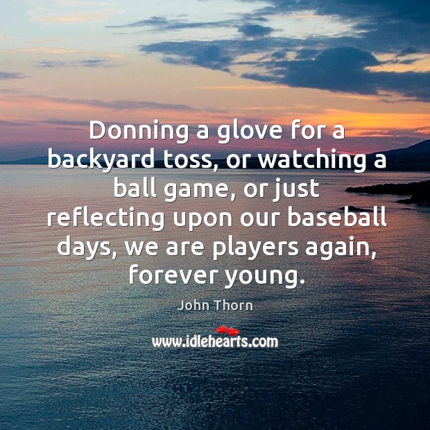 Donning a glove for a backyard toss, or watching a ball game, or just reflecting upon our John Thorn Picture Quote