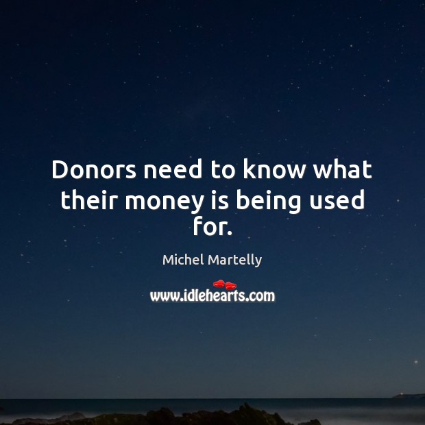 Donors need to know what their money is being used for. Money Quotes Image