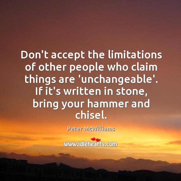 Don’t accept the limitations of other people who claim things are ‘unchangeable’. Peter McWilliams Picture Quote