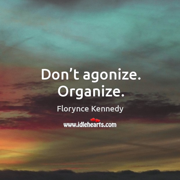 Don’t agonize. Organize. Florynce Kennedy Picture Quote