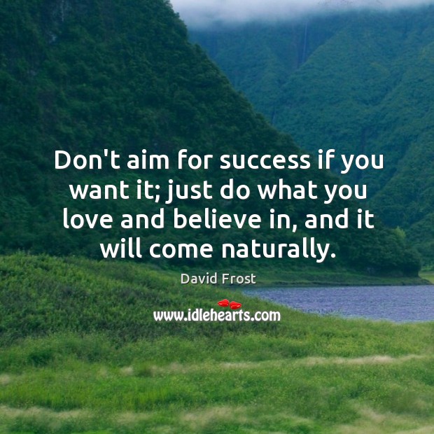 Don’t aim for success if you want it; just do what you David Frost Picture Quote