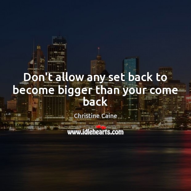 Don’t allow any set back to become bigger than your come back Image