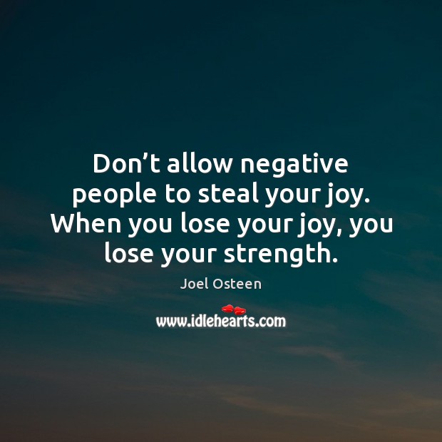 Don’t allow negative people to steal your joy. When you lose Joel Osteen Picture Quote