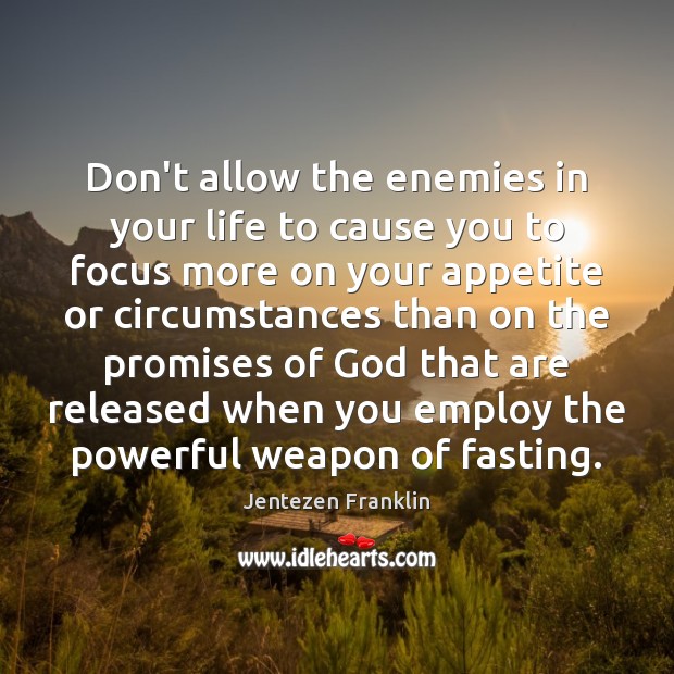 Don’t allow the enemies in your life to cause you to focus Jentezen Franklin Picture Quote