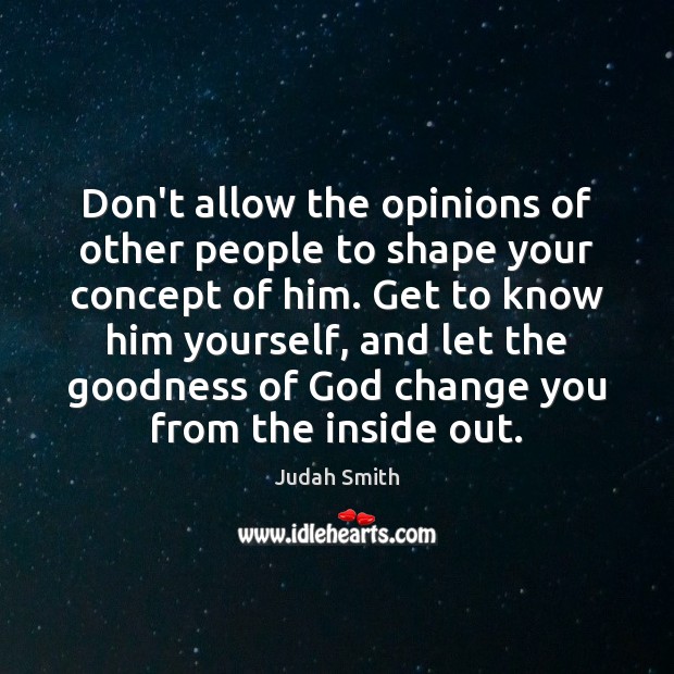 Don’t allow the opinions of other people to shape your concept of Judah Smith Picture Quote