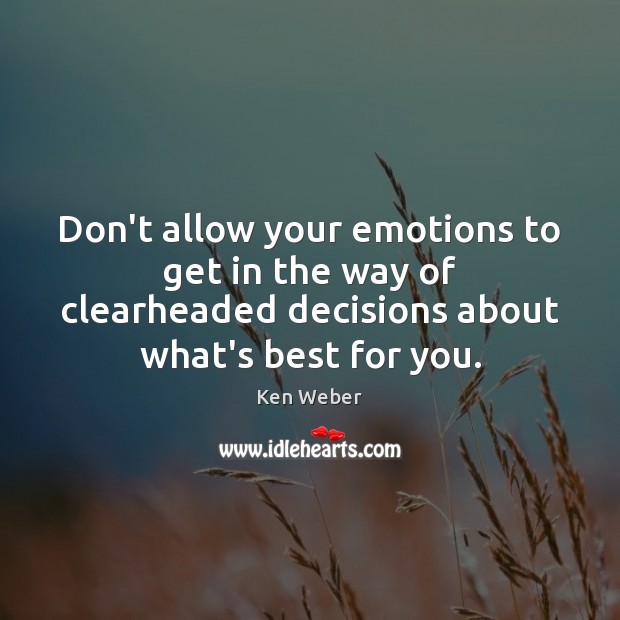 Don’t allow your emotions to get in the way of clearheaded decisions Image