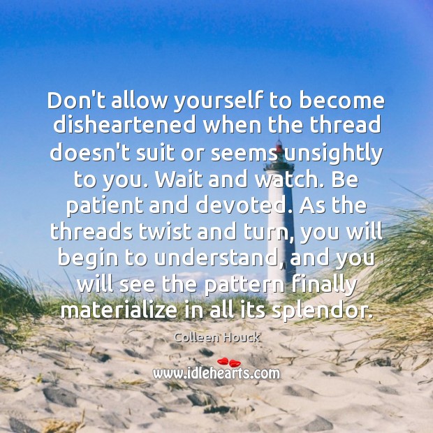 Don’t allow yourself to become disheartened when the thread doesn’t suit or Colleen Houck Picture Quote