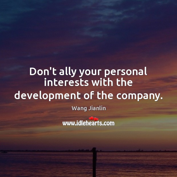 Don’t ally your personal interests with the development of the company. Wang Jianlin Picture Quote