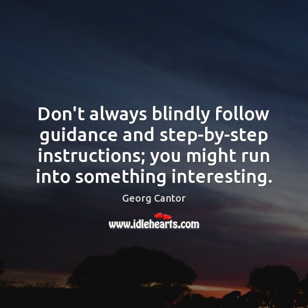 Don’t always blindly follow guidance and step-by-step instructions; you might run into Georg Cantor Picture Quote