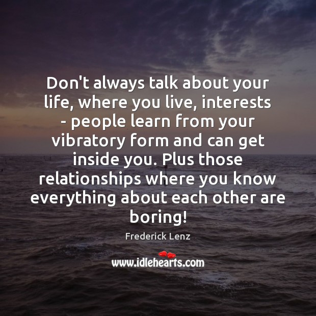 Don’t always talk about your life, where you live, interests – people Frederick Lenz Picture Quote