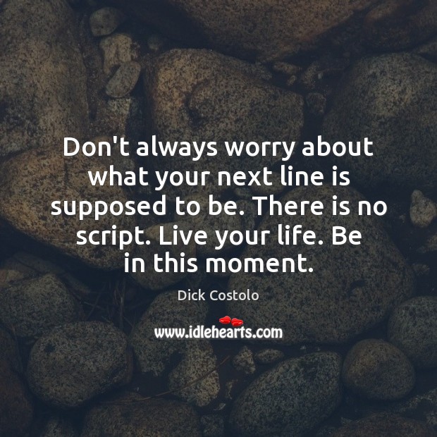 Don’t always worry about what your next line is supposed to be. Image