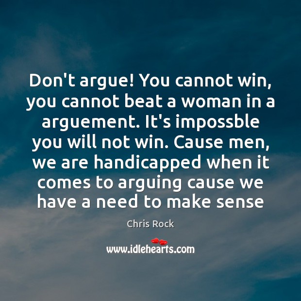 Don’t argue! You cannot win, you cannot beat a woman in a Chris Rock Picture Quote
